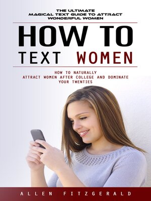 cover image of How to Text Women--The Ultimate Magical Text Guide to Attract Wonderful Women (How to Naturally Attract Women After College and Dominate Your Twenties)